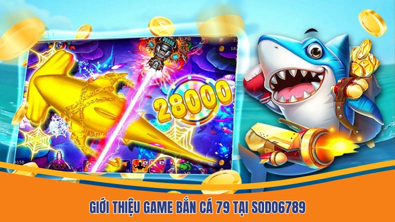 Giới thiệu game bắn cá 79 tại Sodo6789 Giới thiệu game bắn cá 79 tại Sodo6789