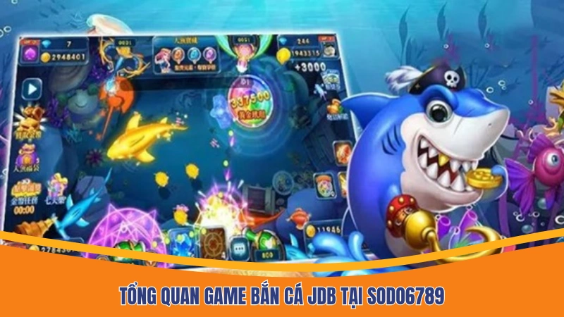 Tổng quan game bắn cá JDB tại Sodo6789 Tổng quan game bắn cá JDB tại Sodo6789