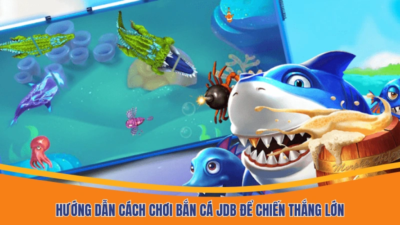 Hướng dẫn cách chơi bắn cá JDB để chiến thắng lớn Hướng dẫn cách chơi bắn cá JDB để chiến thắng lớn