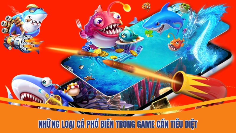 Những loại cá phổ biến trong game cần tiêu diệt Những loại cá phổ biến trong game cần tiêu diệt