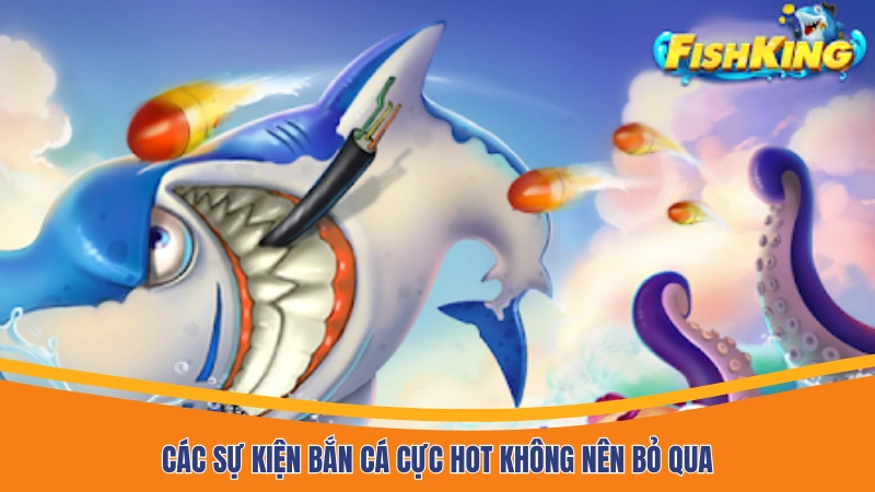 Các sự kiện bắn cá cực hot không nên bỏ qua Các sự kiện bắn cá cực hot không nên bỏ qua