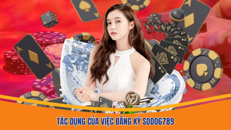 Tác dụng của việc đăng ký Sodo6789 Tác dụng của việc đăng ký Sodo6789