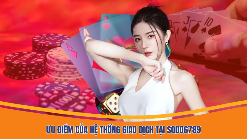 Ưu điểm của hệ thống giao dịch tại Sodo6789 Ưu điểm của hệ thống giao dịch tại Sodo6789