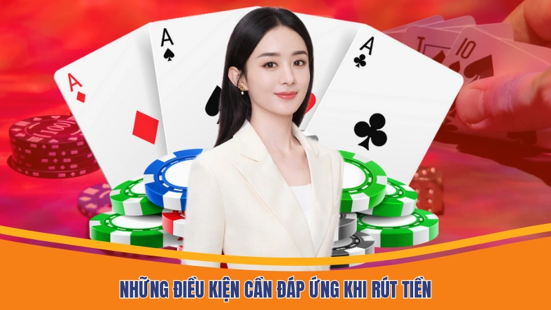 Những điều kiện cần đáp ứng khi rút tiền Những điều kiện quan trọng cần đáp ứng khi rút tiền