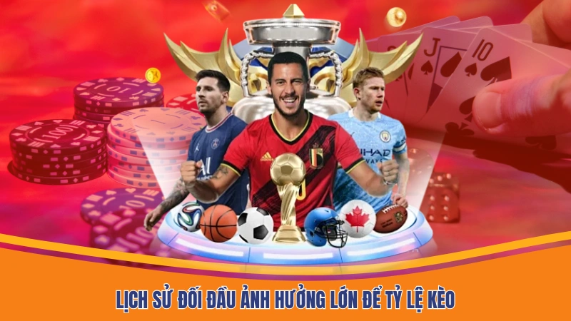 Lịch sử đối đầu ảnh hưởng lớn để tỷ lệ kèo Lịch sử đối đầu ảnh hưởng lớn để tỷ lệ kèo