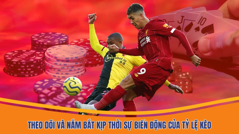 Theo dõi và nắm bắt kịp thời sự biến động của tỷ lệ kèo Theo dõi và nắm bắt kịp thời sự biến động của tỷ lệ kèo