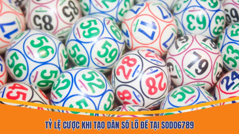 Tỷ lệ cược khi tạo dàn số lô đề tại Sodo6789 Tỷ lệ cược khi tạo dàn số lô đề tại Sodo6789
