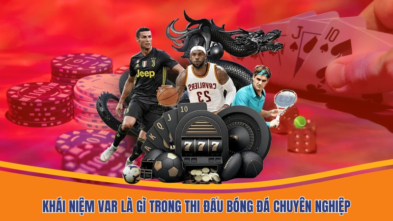 Khái niệm VAR là gì trong thi đấu bóng đá chuyên nghiệp Khái niệm VAR là gì trong thi đấu bóng đá chuyên nghiệp